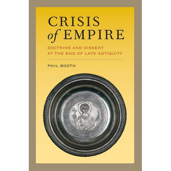 Transformation of the Classical Heritage: Crisis of Empire : Doctrine and Dissent at the End of Late Antiquity (Series #52) (Edition 1) (Hardcover)