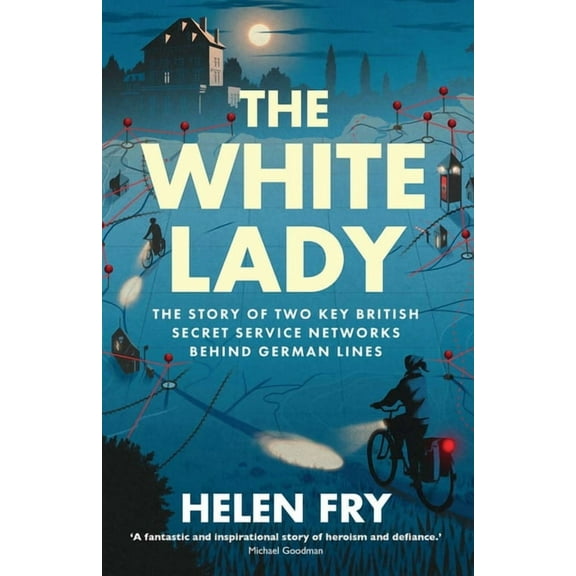 The White Lady: The Story of Two Key British Secret Service Networks Behind German Lines, (Hardcover)