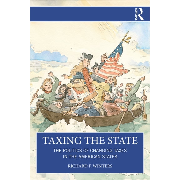 Taxing the State: The Politics of Changing Taxes in the American States, (Paperback)