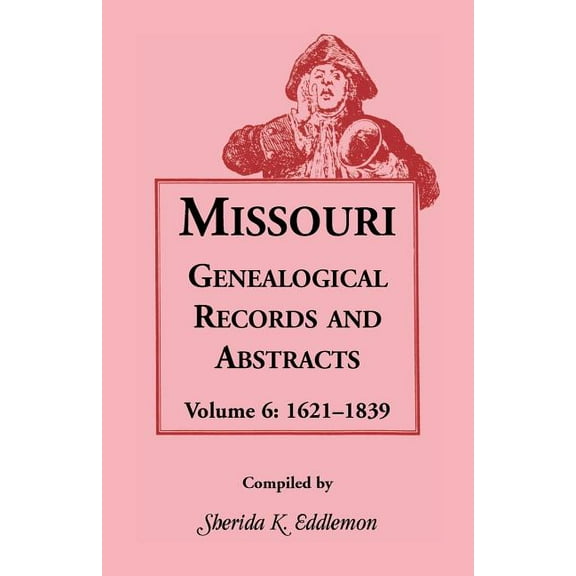 Missouri Genealogical Records & Abstracts: Volume 6: 1621-1839