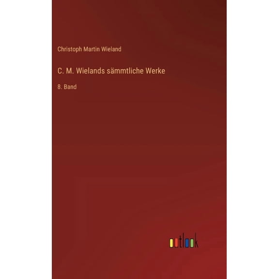 C. M. Wielands sÃ¤mmtliche Werke: 8. Band, (Hardcover)