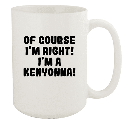 

Of Course I m Right! I m A Kenyonna! - Ceramic 15oz White Mug White