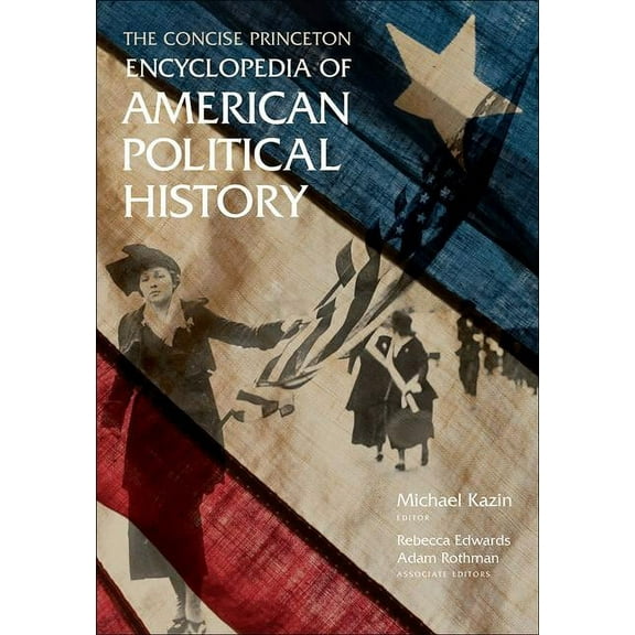 The Concise Princeton Encyclopedia of American Political History, (Paperback)