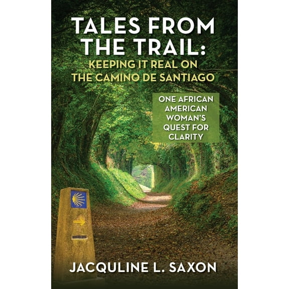 Tales from the Trail - Keeping it Real on the Camino de Santiago: One African American Woman's Quest for Clarity, (Paperback)