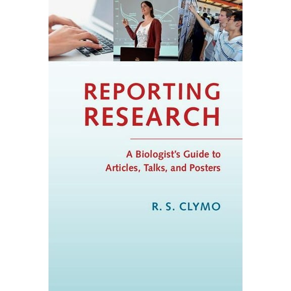 Reporting Research: A Biologist's Guide to Articles, Talks, and Posters, (Paperback)