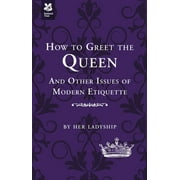 How to Greet the Queen: And Other Questions of Modern Etiquette [Hardcover - Used]
