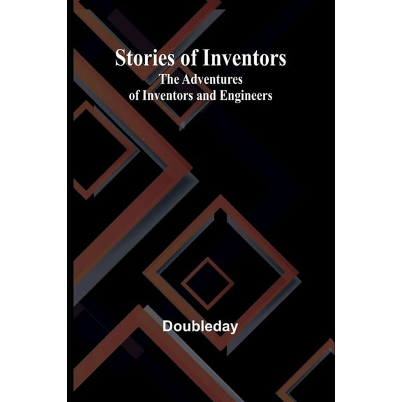 Stories of Inventors: The Adventures of Inventors and Engineers, (Paperback)