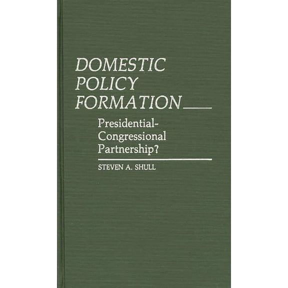 Contributions in Political Science Domestic Policy Formation: Presidential-Congressional Partnership?, (Hardcover)