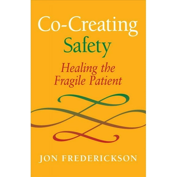 Co-Creating Safety: Healing the Fragile Patient (Paperback) by Jon Frederickson