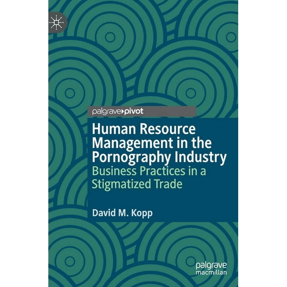 Human Resource Management in the Pornography Industry: Business Practices in a Stigmatized Trade, (Hardcover)