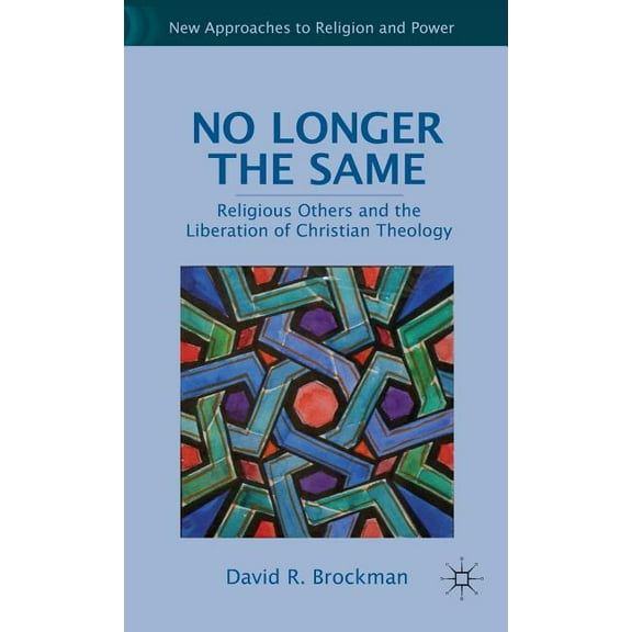 New Approaches to Religion and Power No Longer the Same: Religious Others and the Liberation of Christian Theology, (Hardcover)