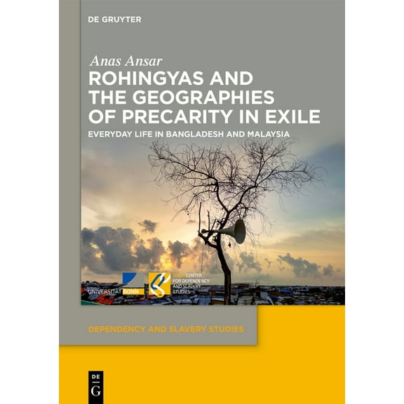 Dependency and Slavery Studies Rohingyas and the Geographies of Precarity in Exile: Everyday Life in Bangladesh and Malaysia, Book 22, (Hardcover)