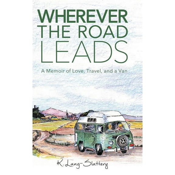 Wherever the Road Leads: A Memoir of Love, Travel, and a Van, (Hardcover)