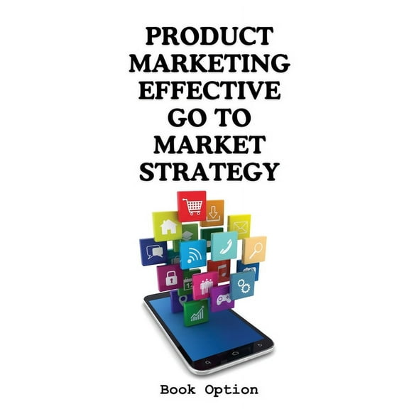 Product Marketing: Effective Go To Market Strategy, (Paperback)