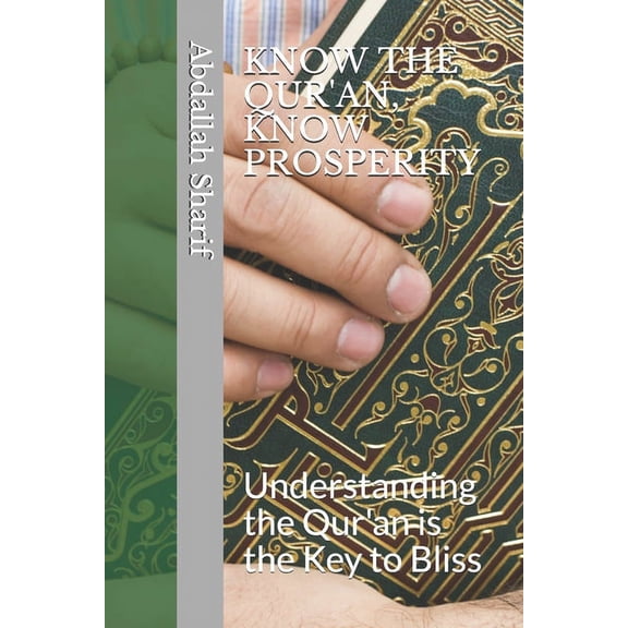 Know the Qur'an, Know Prosperity: Understanding the Qur'an is the Key to Bliss (Paperback)