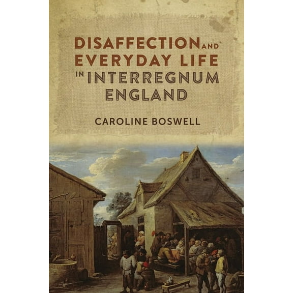 Studies in Early Modern Cultural, Politi Disaffection and Everyday Life in Interregnum England, Book 29, (Hardcover)