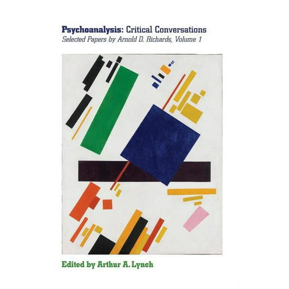 Psychoanalysis: Critical Conversations: Selected Papers by Arnold D Richards Volume 1, (Paperback)