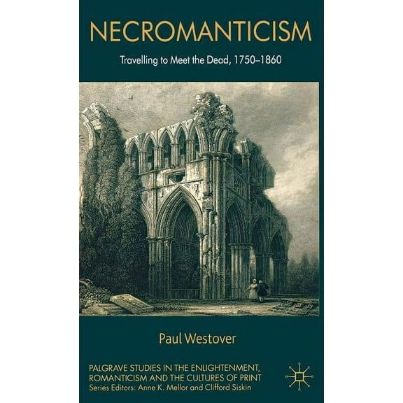 Palgrave Studies in the Enlightenment, R Necromanticism: Traveling to Meet the Dead, 1750-1860, (Hardcover)