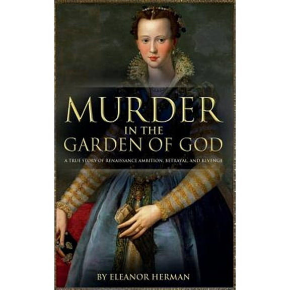 Murder in the Garden of God: A True Story of Renaissance Ambition, Betrayal and Revenge (Paperback)