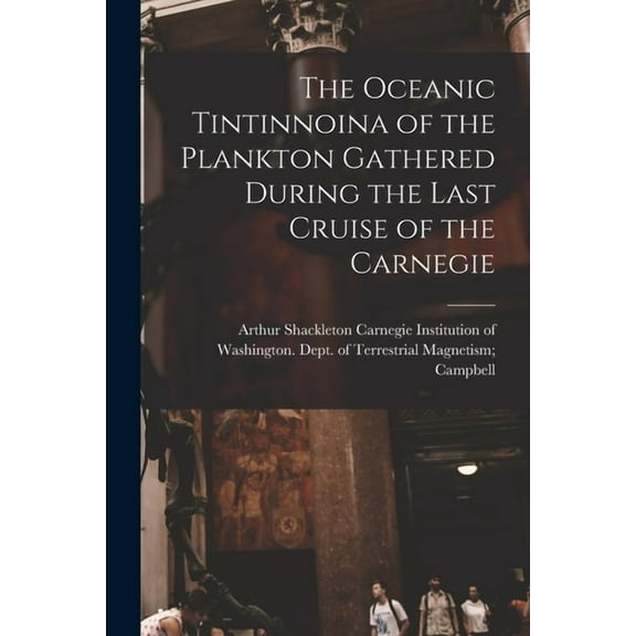 The Oceanic Tintinnoina of the Plankton Gathered During the Last Cruise of the Carnegie, (Paperback)