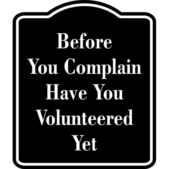 Before You Complain Have You Volunteered Yet BLACK Aluminum Composite Sign