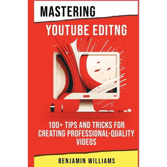 Youtube Success in 2023 Mastering Video Editing: 100  Tips and Tricks for Creating Professional-Quality Videos, Book 7, (Paperback)