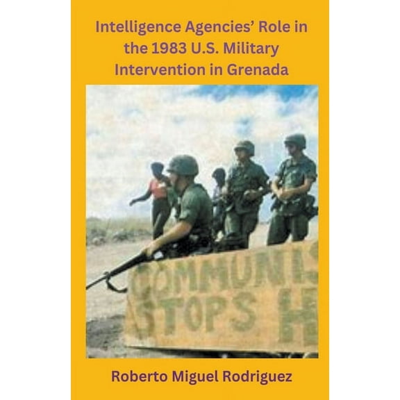 Intelligence Agencies' Role in the 1983 U.S. Military Intervention in Grenada, (Paperback)