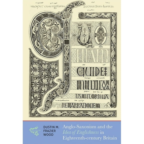 Medievalism Anglo-Saxonism and the Idea of Englishness in Eighteenth-Century Britain, Book 18, (Hardcover)