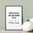 thumbnail image 2 of When You Stop And Look Around Life Is Pretty Amazing 5 x 7 UNFRAMED Print Inspirational Wall Art, 2 of 3