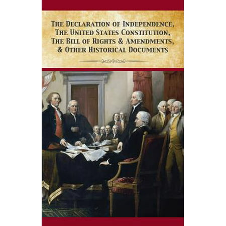 The Declaration of Independence, United States Constitution, Bill of Rights &