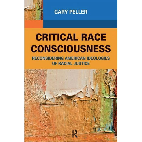 Critical Race Consciousness: Reconsidering American Ideologies of Racial Justice, (Hardcover)