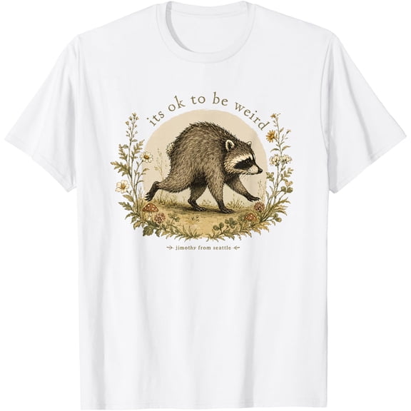 Jimothy From Seattle It'S Ok To Be Weird Raccoon Cottagecore T-Shirt Unisex S-5XL Hot Trending Shirt Birthday Gift
