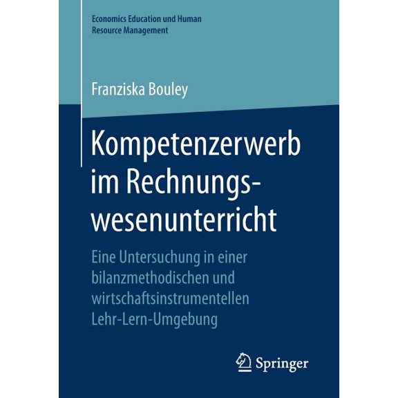 Economics Education Und Human Resource M Kompetenzerwerb Im Rechnungswesenunterricht: Eine Untersuchung in Einer Bilanzmethodischen Und Wirtschaftsinstrumentelle, (Paperback)