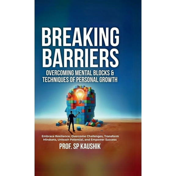 Breaking Barriers: Overcoming Mental Blocks & Techniques of Personal Growth: Overcome Challenges, Embrace Resilience, Tr, (Hardcover)