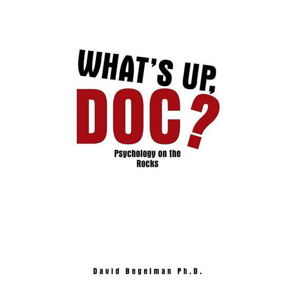 What's Up, Doc?: Psychology on the Rocks (Paperback) by David Begelman