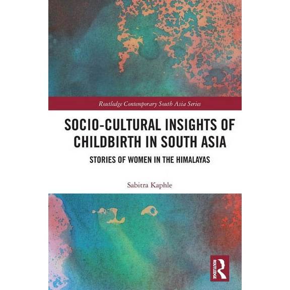 Routledge Contemporary South Asia Socio-Cultural Insights of Childbirth in South Asia: Stories of Women in the Himalayas, (Paperback)