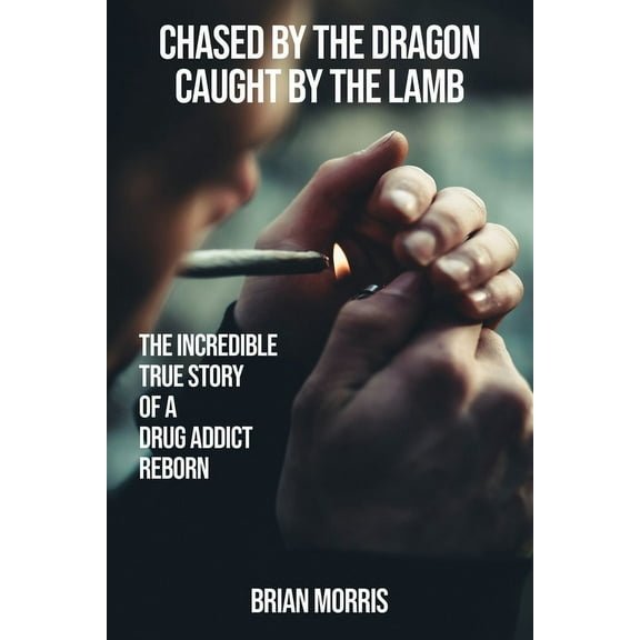 Chased by the Dragon Caught by the Lamb: The Incredible True Story of a Drug Addict Reborn, (Paperback)