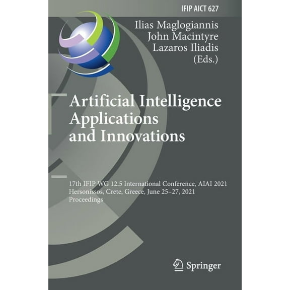 IFIP Advances in Information and Communi Artificial Intelligence Applications and Innovations: 17th Ifip Wg 12.5 International Conference, Aiai 2021, Hersonissos, Book 627, (Paperback)