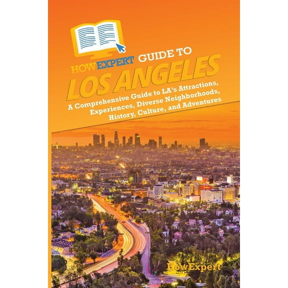 HowExpert Guide to Los Angeles: A Comprehensive Handbook to LA's Attractions, Experiences, Diverse Neighborhoods, Histor, (Paperback)