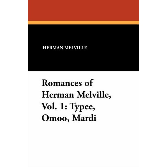Romances of Herman Melville, Vol. 1: Typee, Omoo, Mardi, (Paperback)