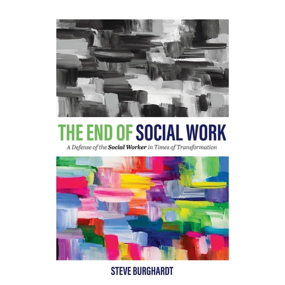 End of Social Work: A Defense of the Social Worker in Times of Transformation, (Hardcover)