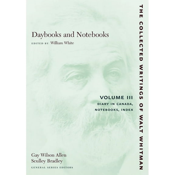 Collected Writings of Walt Whitman Daybooks and Notebooks: Volume III: Diary in Canada, Notebooks, Index, Book 13, (Paperback)