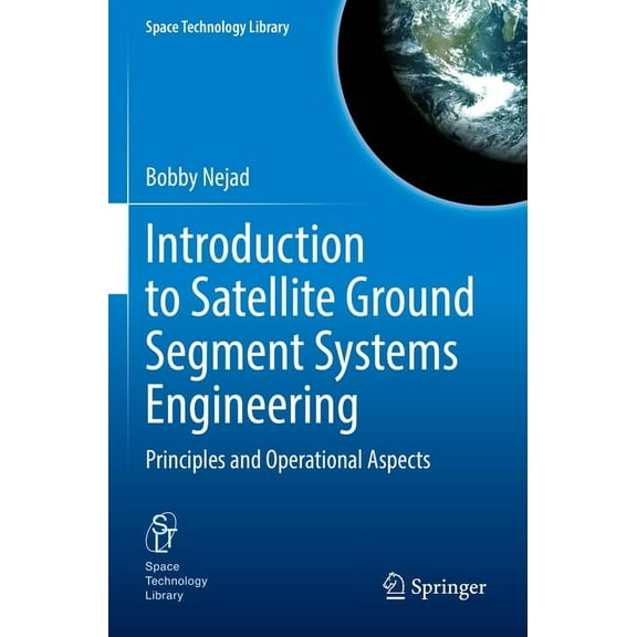 Space Technology Library Introduction to Satellite Ground Segment Systems Engineering: Principles and Operational Aspects, Book 41, (Paperback)