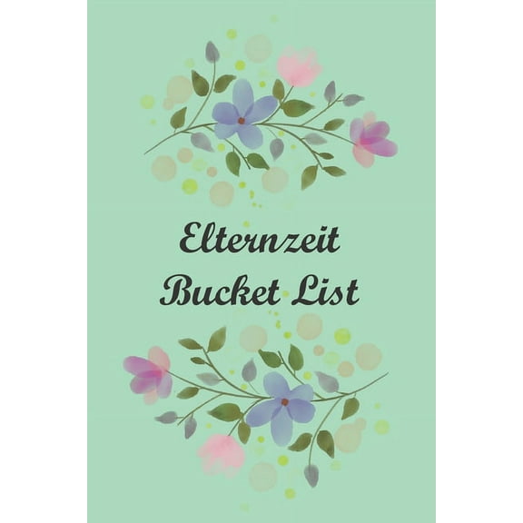 Elternzeit Bucket List: Elternzeitplaner für für die erste gemeinsame Zeit (Paperback)