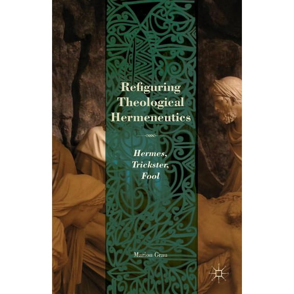 Refiguring Theological Hermeneutics: Hermes, Trickster, Fool, (Paperback)