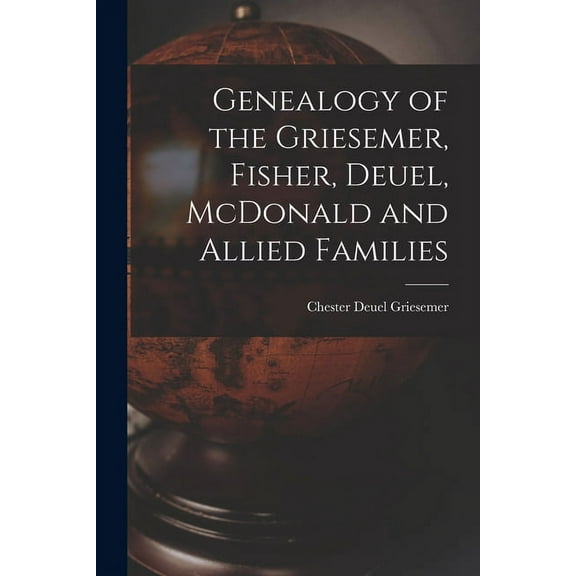 Genealogy of the Griesemer, Fisher, Deuel, McDonald and Allied Families, (Paperback)