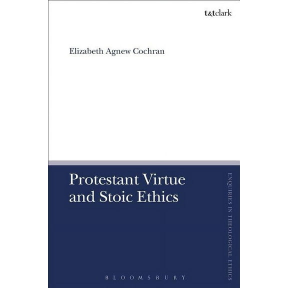T&t Clark Enquiries in Theological Ethic Protestant Virtue and Stoic Ethics, (Hardcover)