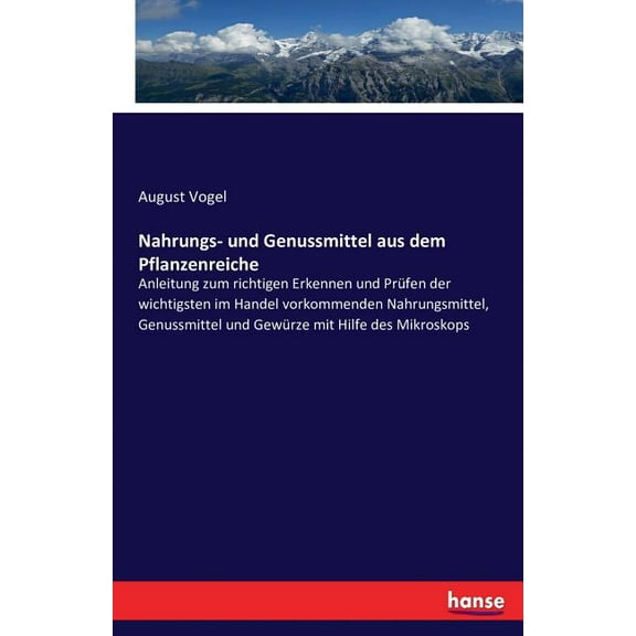 Nahrungs- und Genussmittel aus dem Pflanzenreiche: Anleitung zum richtigen Erkennen und PrÃ¼fen der wichtigsten im Handel, (Paperback)