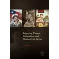 thumbnail image 1 of Refiguring Women, Colonialism, and Modernity in Burma (Southeast Asia: Politics, Meaning, and Memory), 1 of 1