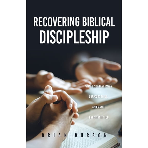 Recovering Biblical Discipleship: What Discipleship Was Supposed to Be, and Maybe Christianity Too, (Paperback)